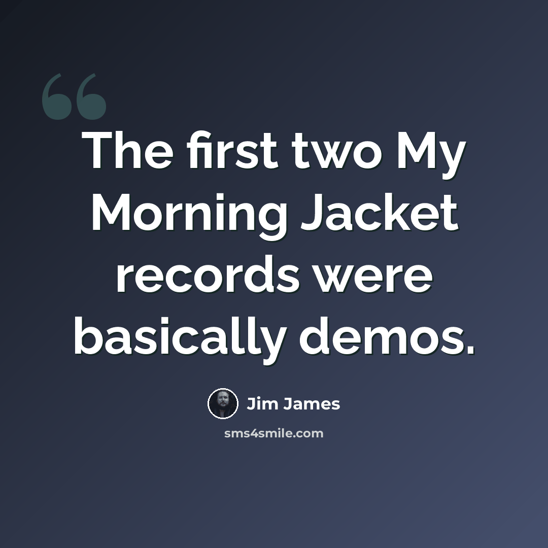 “The first two My Morning Jacket records were basically demos.” quote by Jim James