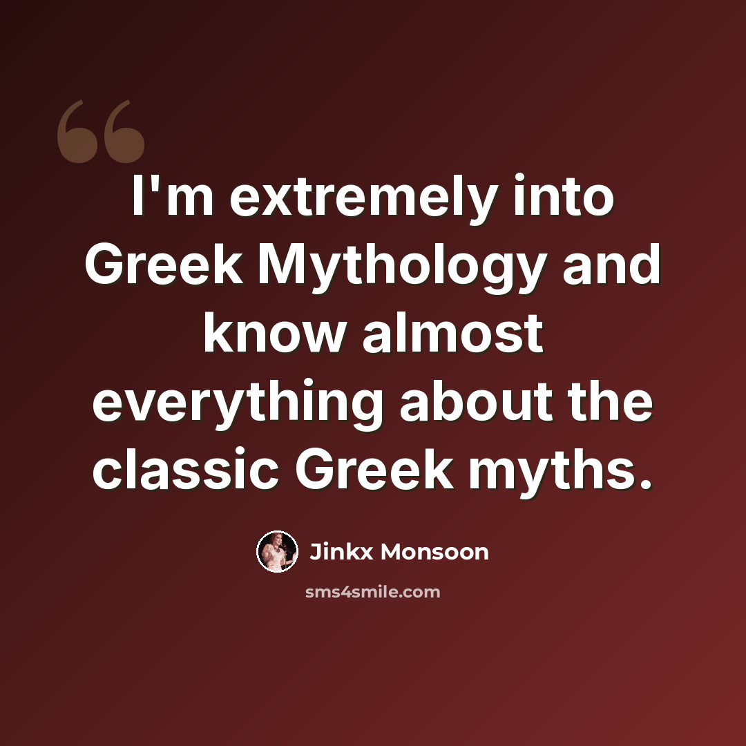 “I'm extremely into Greek Mythology and know almost everything about the classic Greek myths.” quote by Jinkx Monsoon