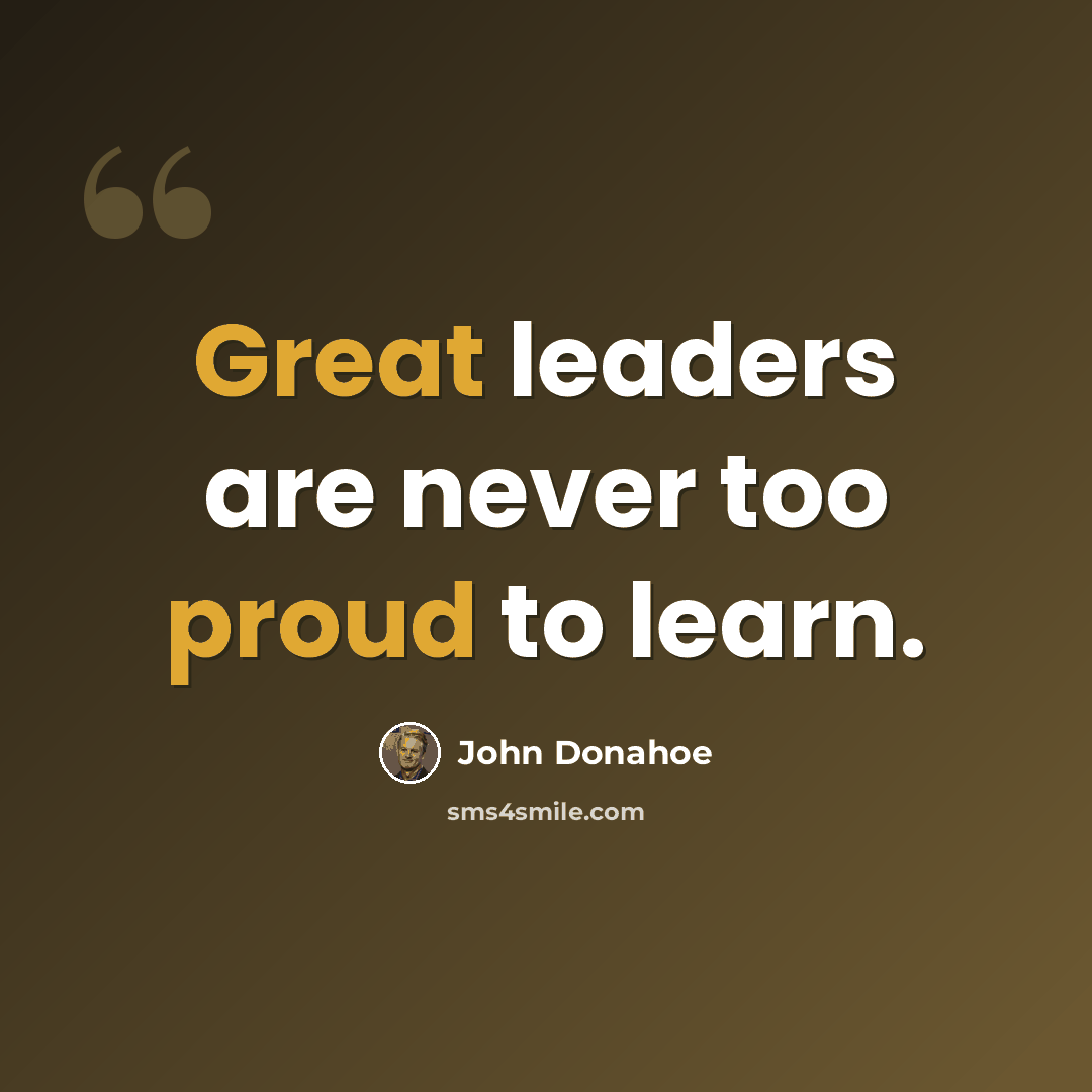 “Great leaders are never too proud to learn.” quote by John Donahoe