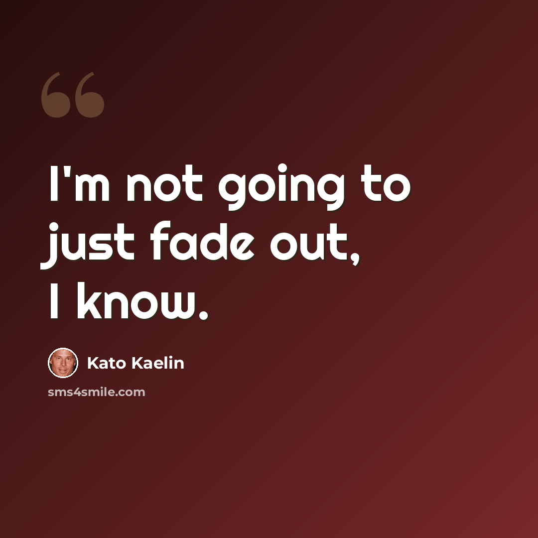 “I'm not going to just fade out, I know.” quote by Kato Kaelin