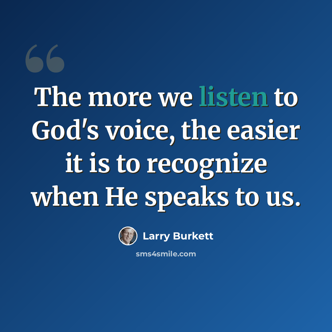 “The more we listen to God's voice, the easier it is to recognize when He speaks to us.” quote by Larry Burkett