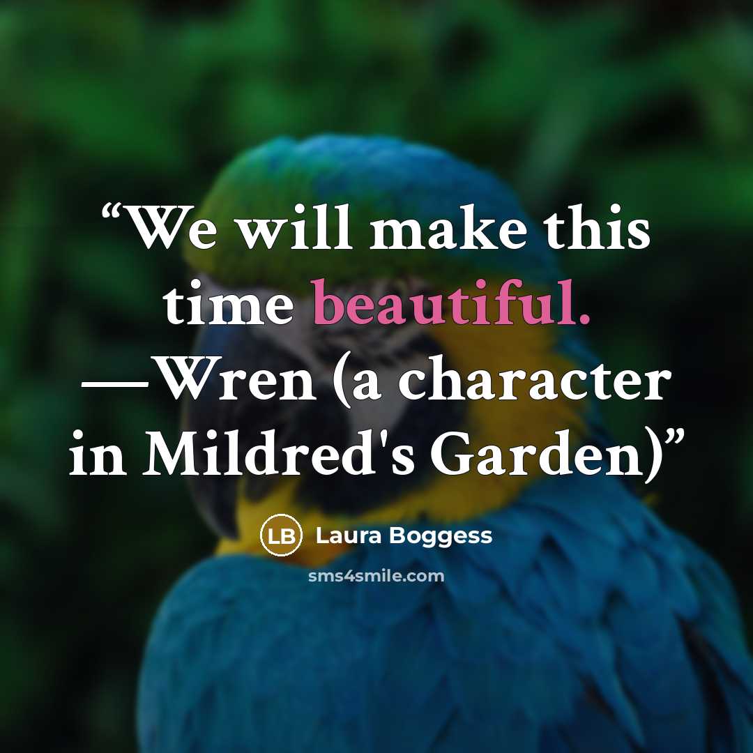 “We will make this time beautiful. —Wren (a character in Mildred's Garden)” quote by Laura Boggess