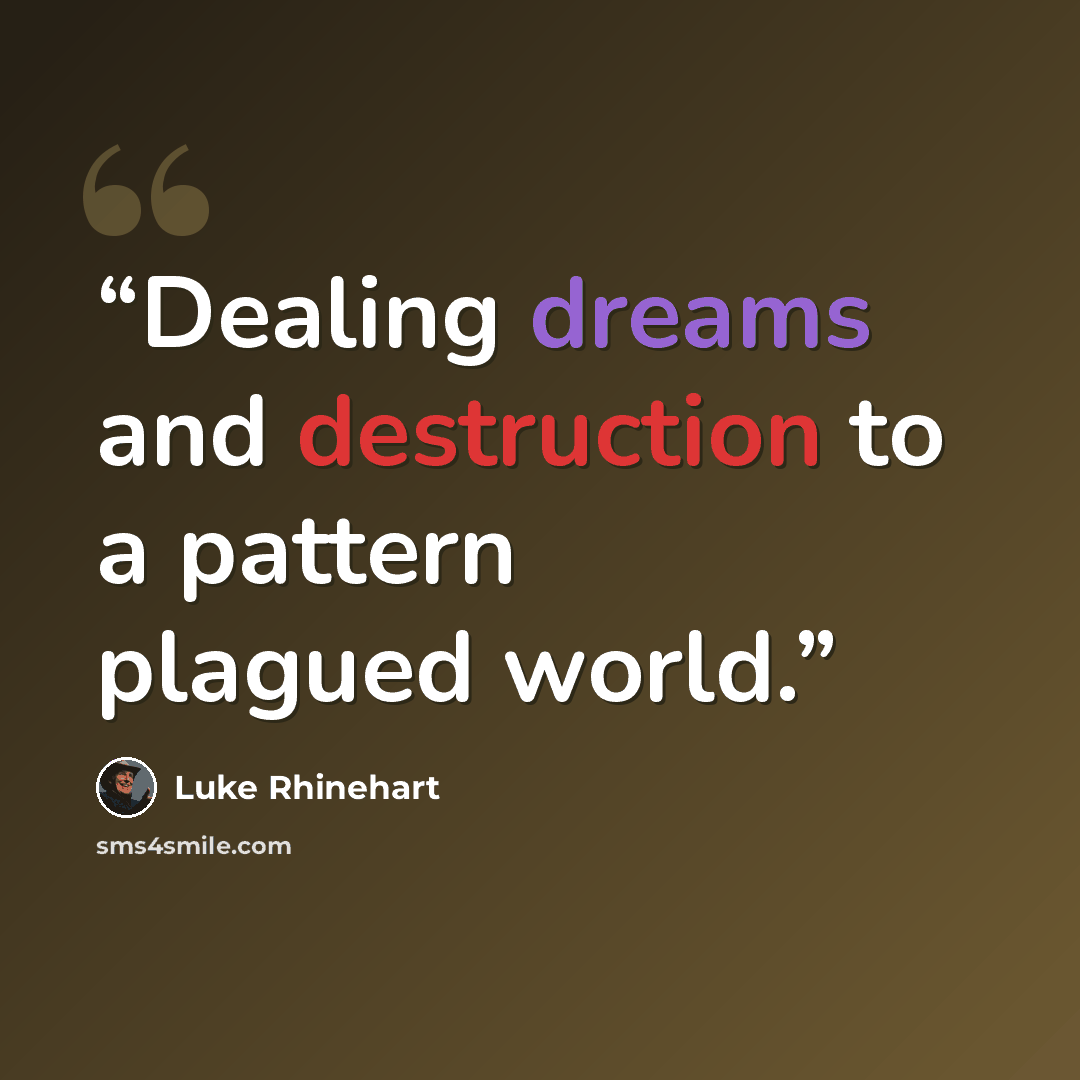 “Dealing dreams and destruction to a pattern plagued world.” quote by Luke Rhinehart
