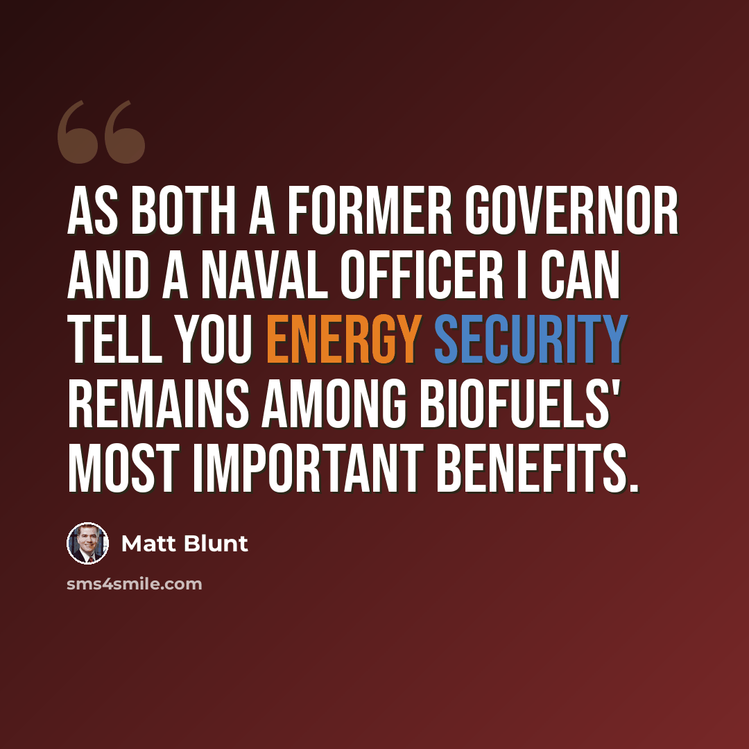 “As both a former governor and a Naval officer I can tell you energy security remains among biofuels' most important benefits.” quote by Matt Blunt