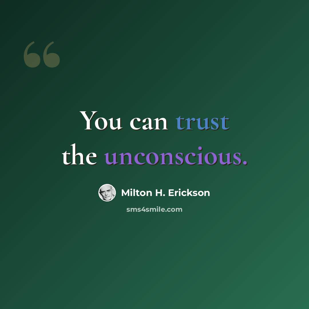 “You can trust the unconscious.” quote by Milton H. Erickson