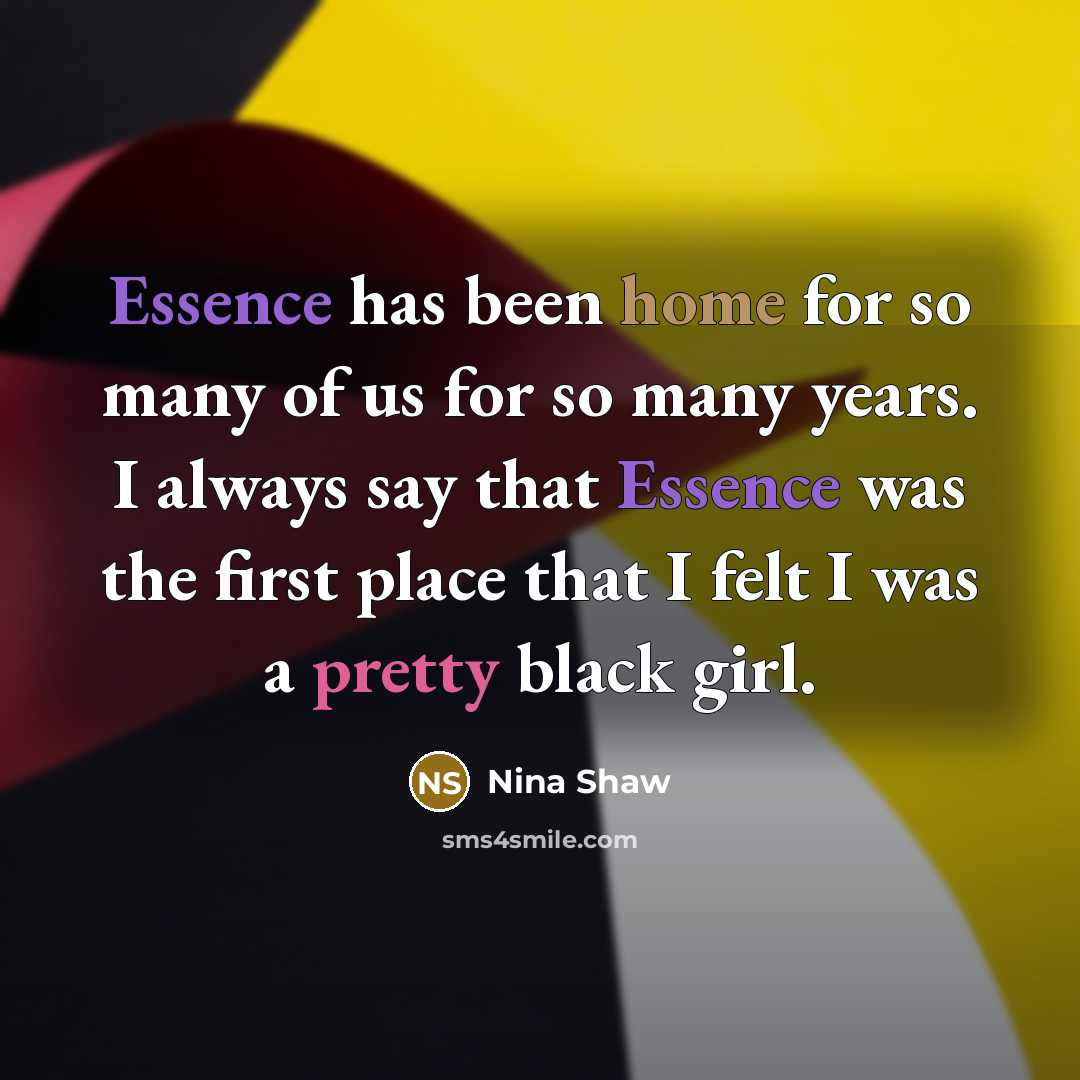 “Essence has been home for so many of us for so many years. I always say that Essence was the first place that I felt I was a pretty black girl.” quote by Nina Shaw
