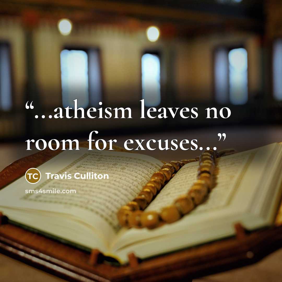 “...atheism leaves no room for excuses...” quote by Travis Culliton