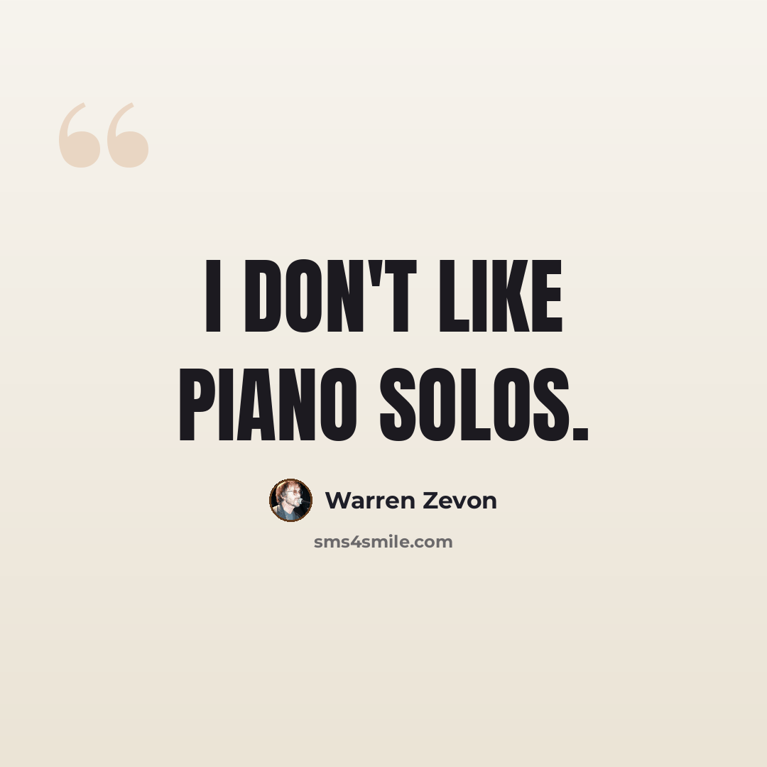 “I don't like piano solos.” quote by Warren Zevon