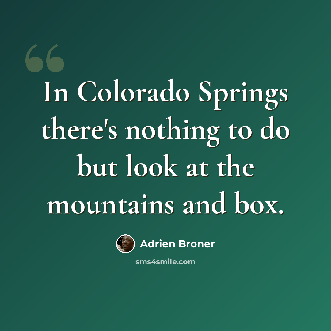 “In Colorado Springs there's nothing to do but look at the mountains and box.” quote by Adrien Broner