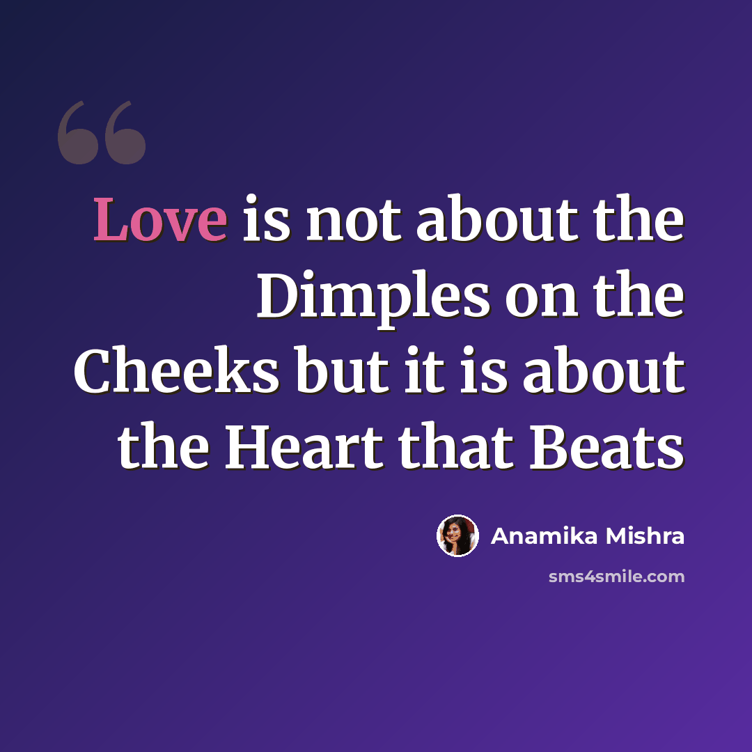 “Love is not about the Dimples on the Cheeks but it is about the Heart that Beats” quote by Anamika Mishra