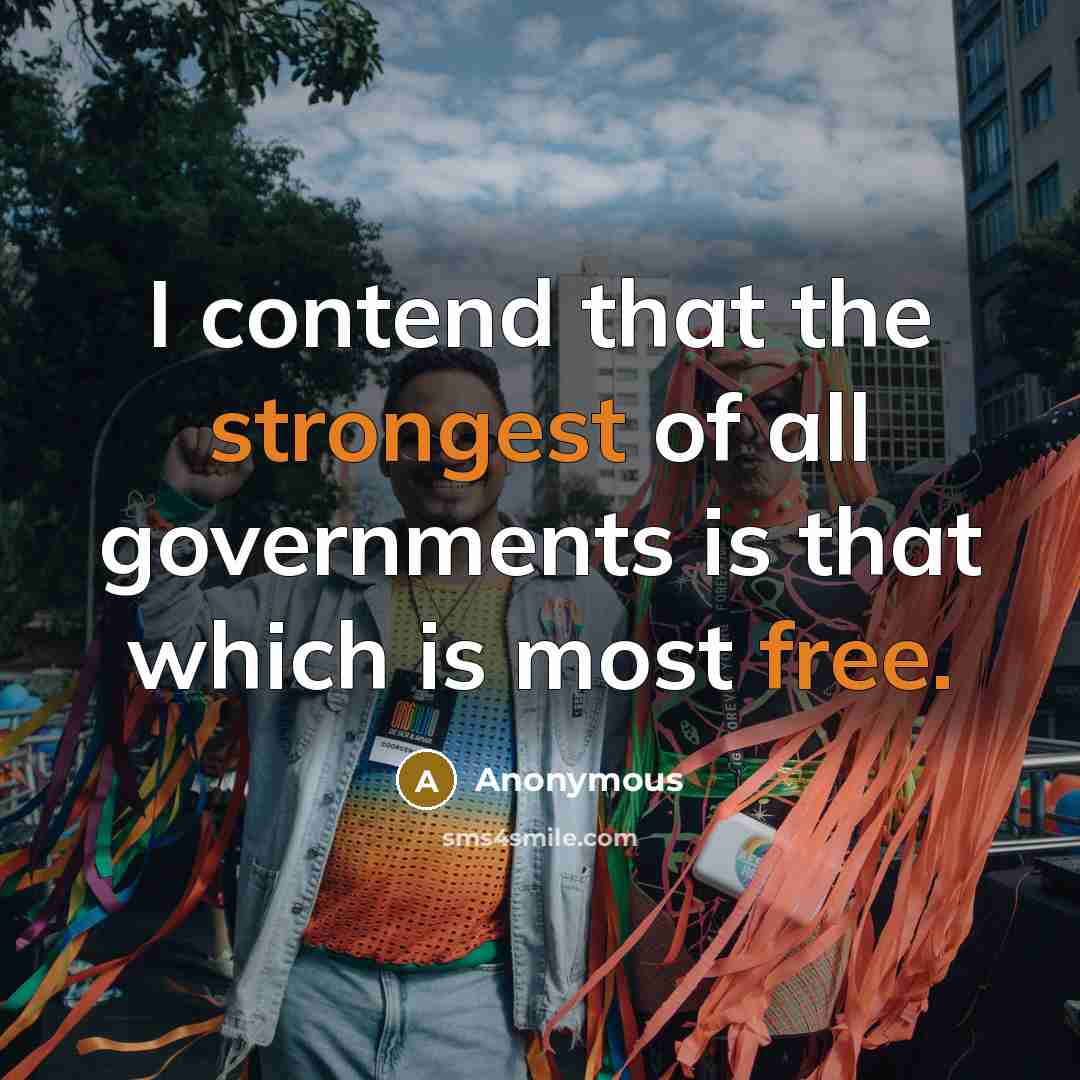 “I contend that the strongest of all governments is that which is most free.” quote by Anonymous