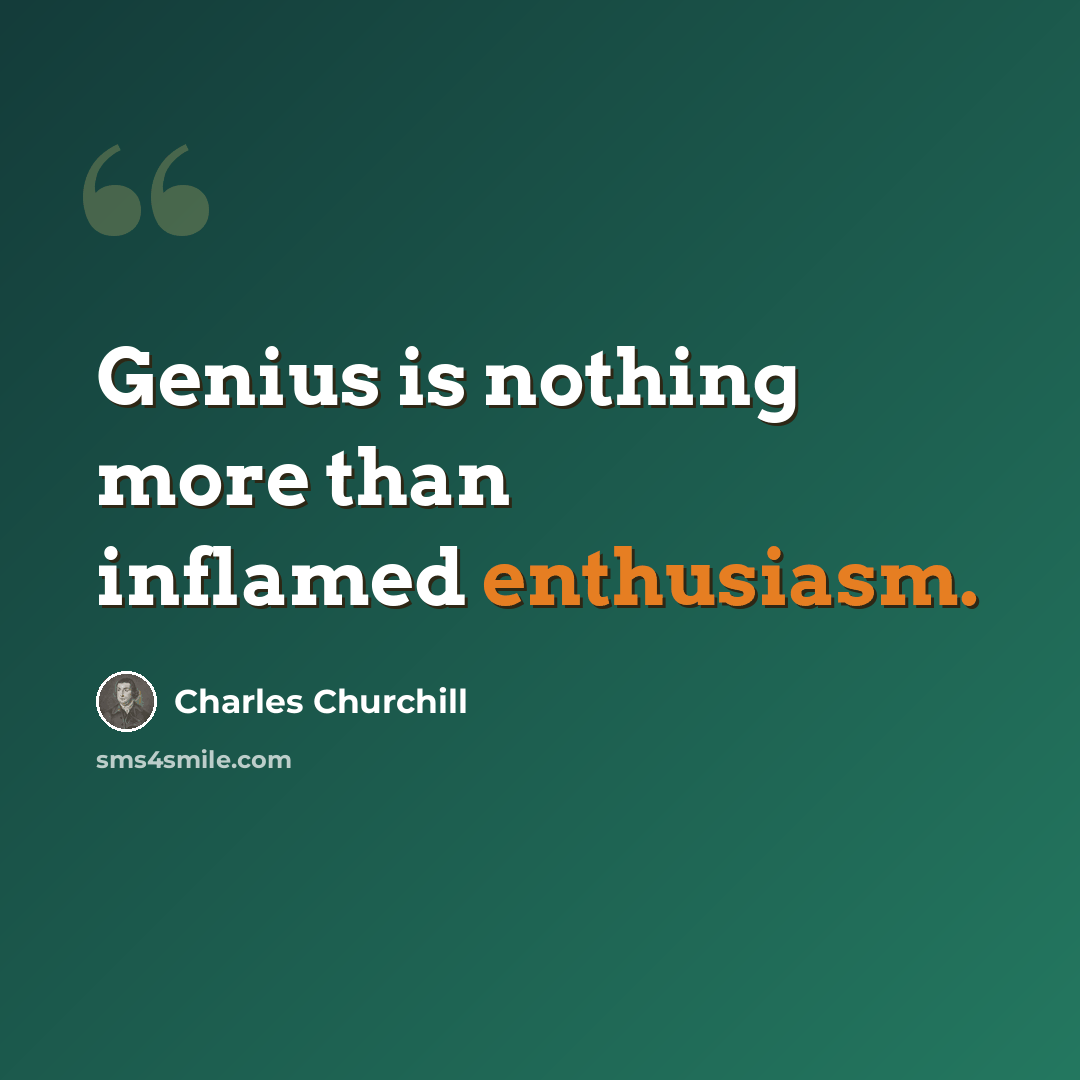 “Genius is nothing more than inflamed enthusiasm.” quote by Charles Churchill
