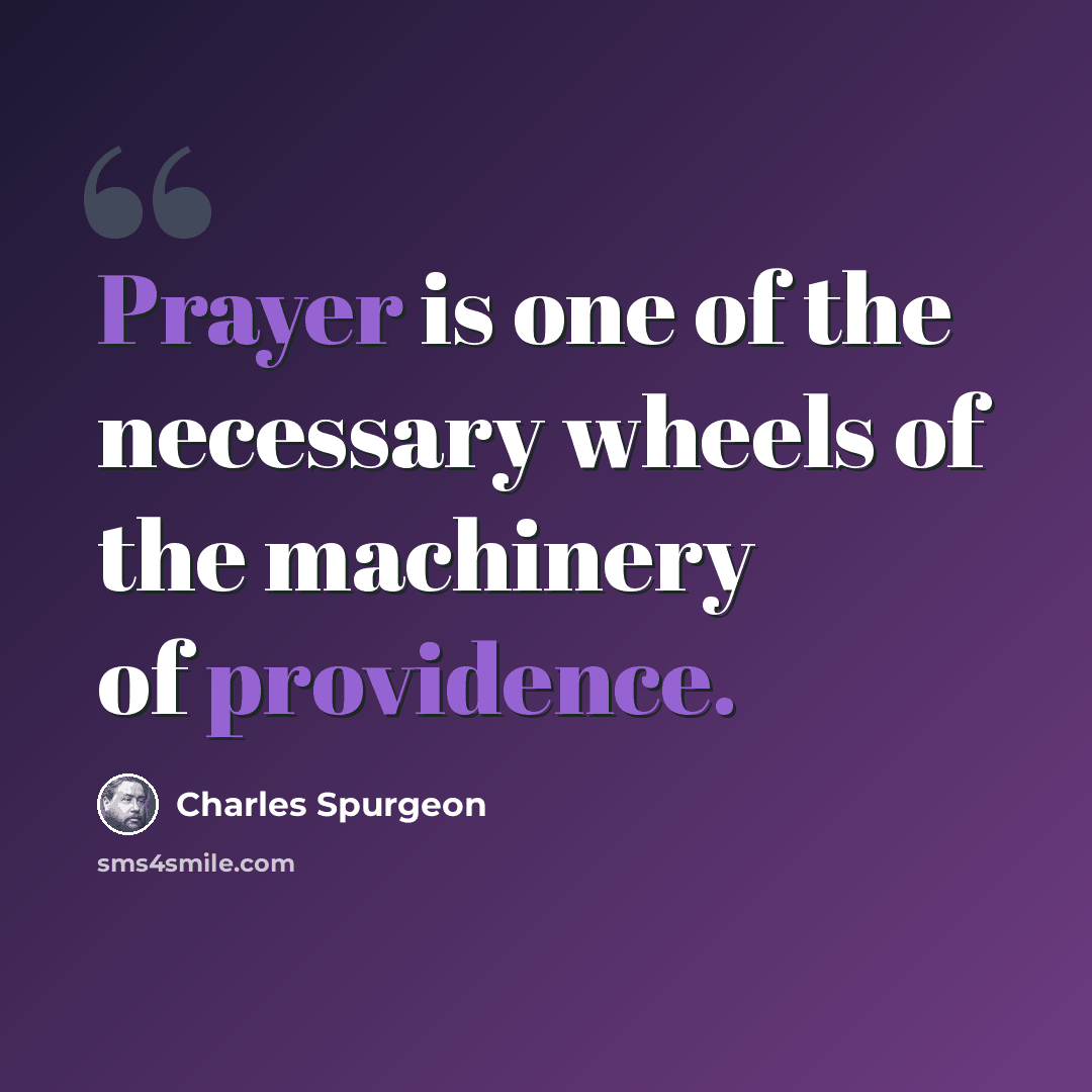 “Prayer is one of the necessary wheels of the machinery of providence.” quote by Charles Spurgeon