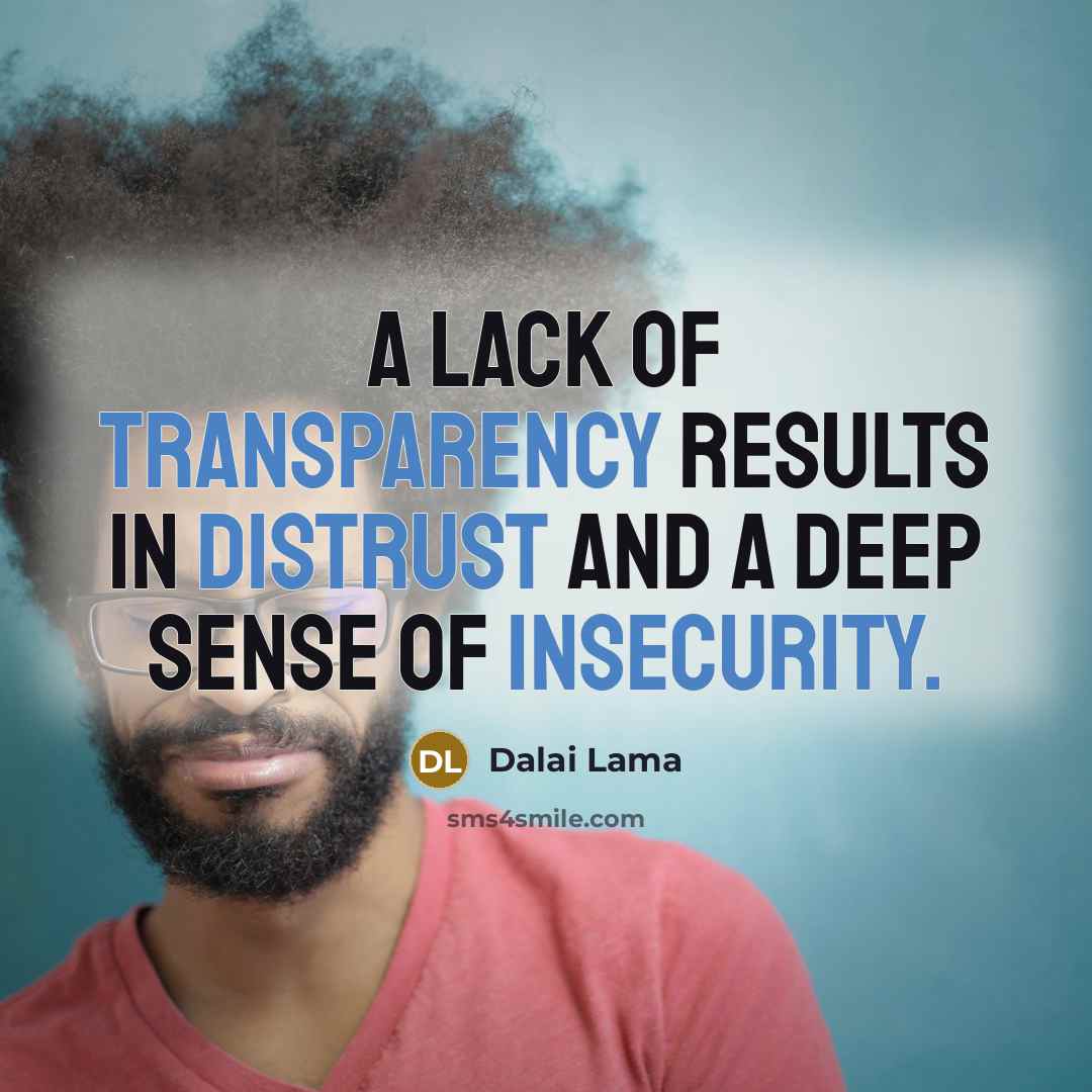 “A lack of transparency results in distrust and a deep sense of insecurity.” quote by Dalai Lama