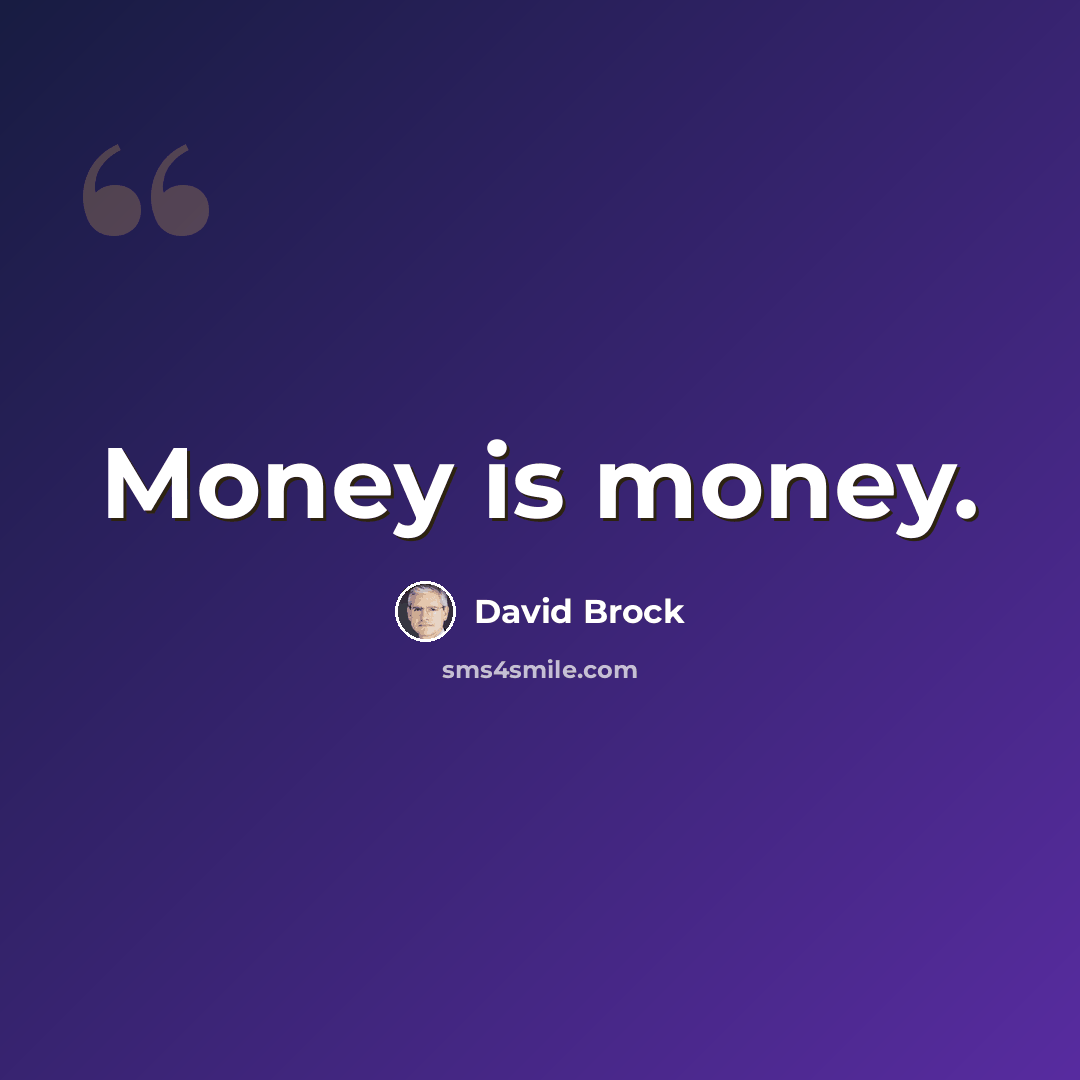 “Money is money.” quote by David Brock