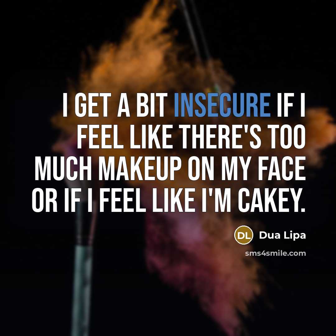 “I get a bit insecure if I feel like there's too much makeup on my face or if I feel like I'm cakey.” quote by Dua Lipa