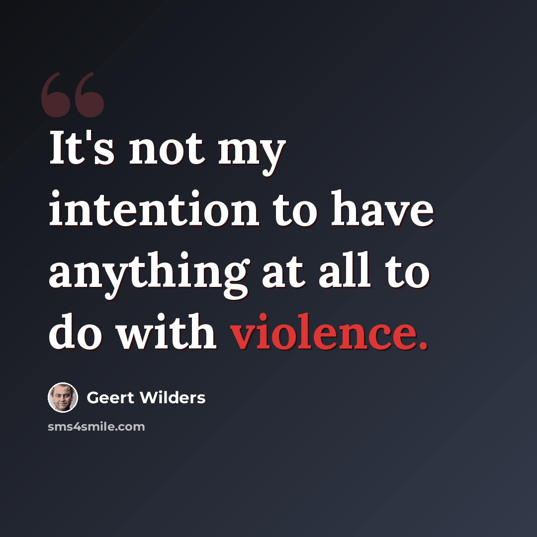 “It's not my intention to have anything at all to do with violence.” quote by Geert Wilders