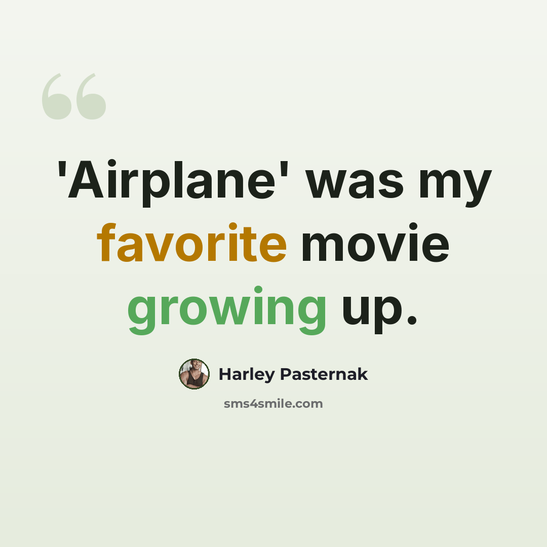 “'Airplane' was my favorite movie growing up.” quote by Harley Pasternak