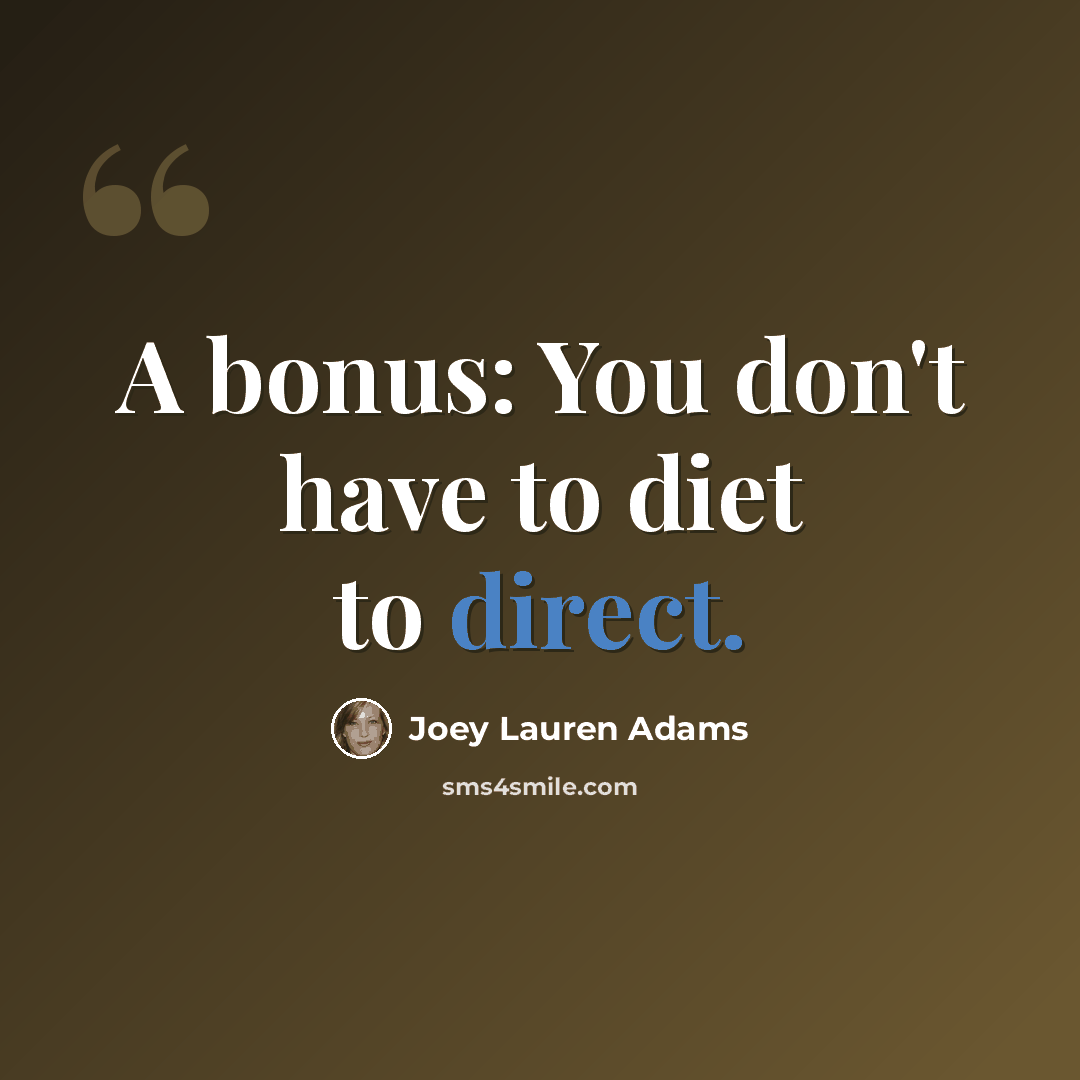“A bonus: You don't have to diet to direct.” quote by Joey Lauren Adams