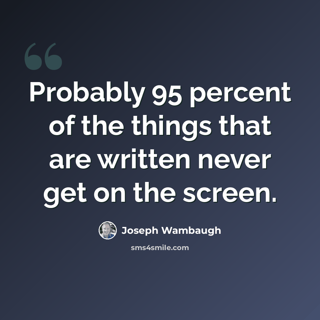 “Probably 95 percent of the things that are written never get on the screen.” quote by Joseph Wambaugh