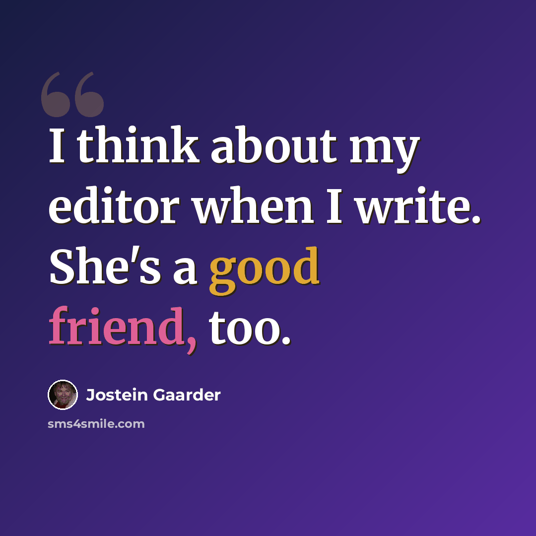 “I think about my editor when I write. She's a good friend, too.” quote by Jostein Gaarder