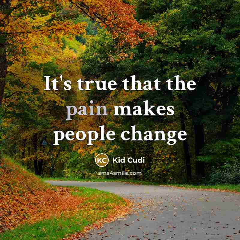 “It's true that the pain makes people change” quote by Kid Cudi
