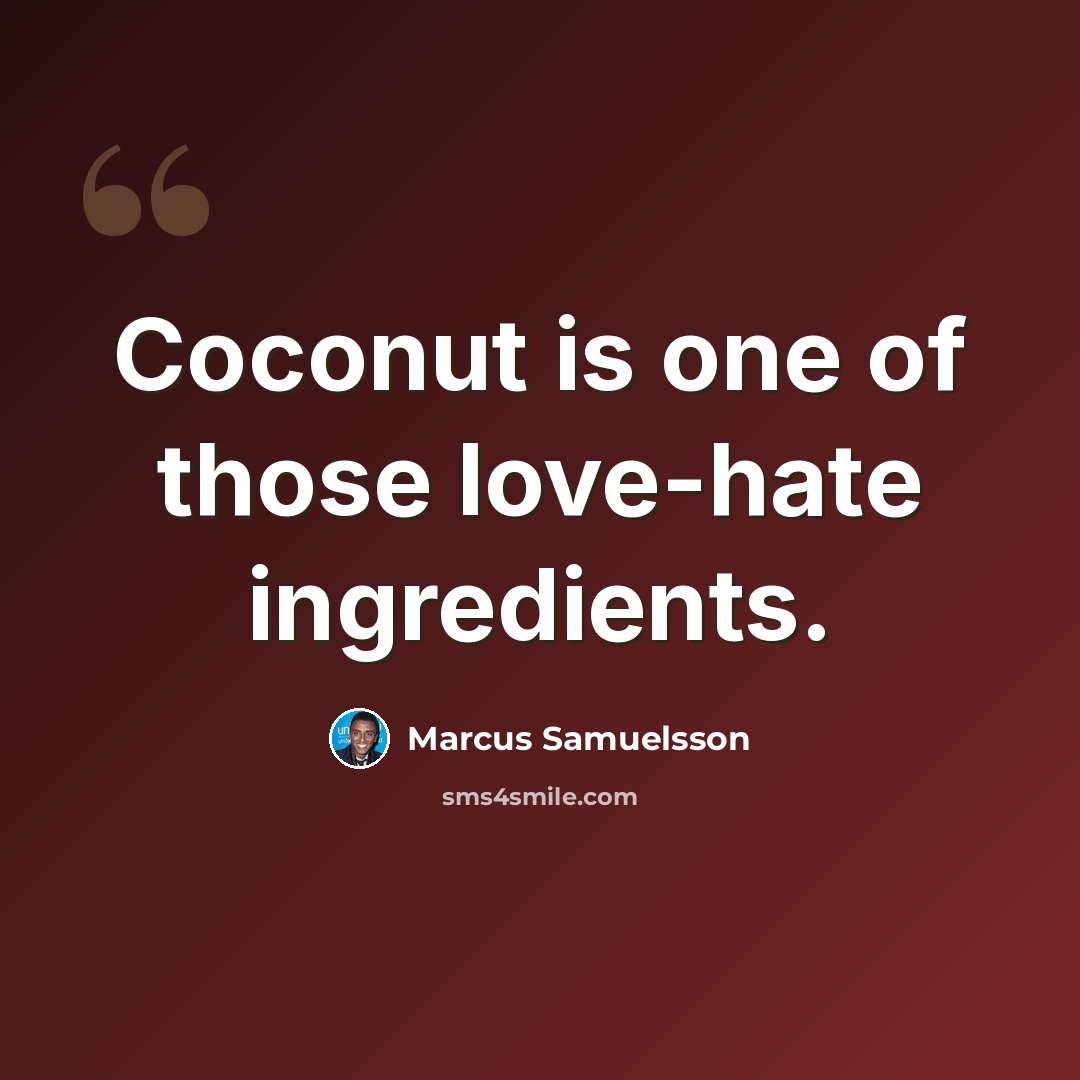 “Coconut is one of those love-hate ingredients.” quote by Marcus Samuelsson