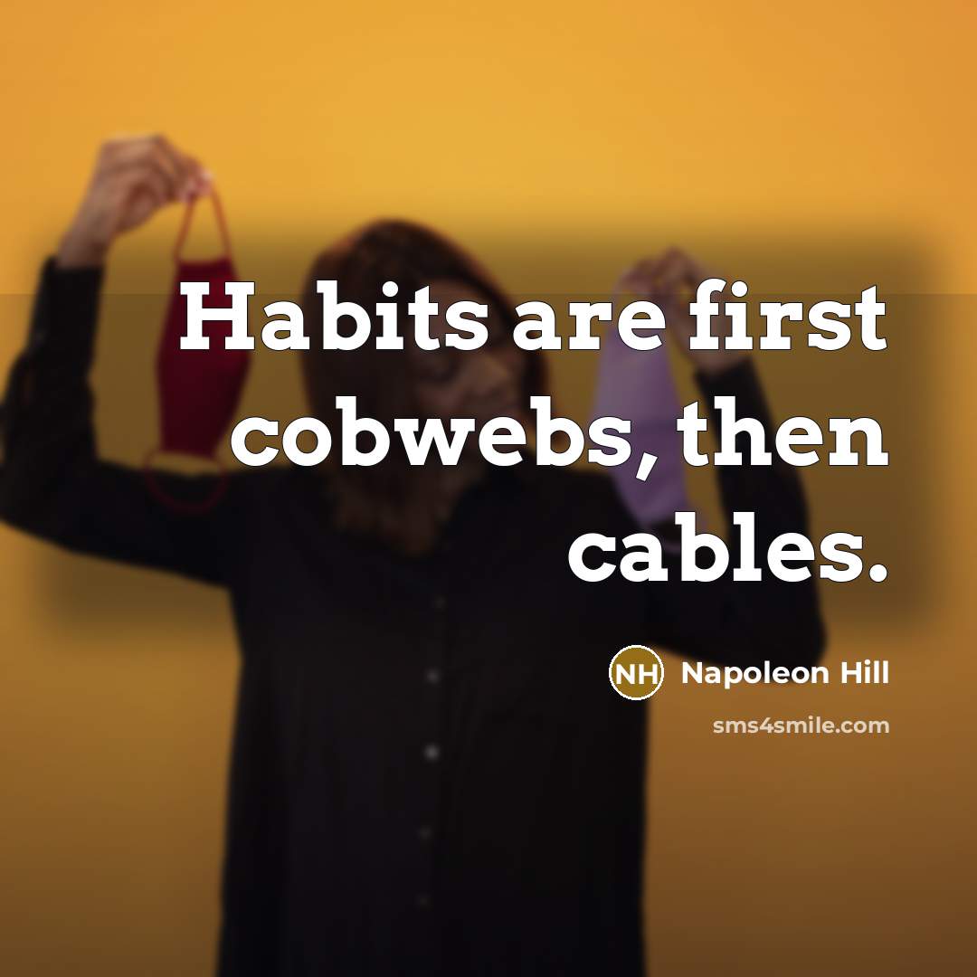 “Habits are first cobwebs, then cables.” quote by Napoleon Hill