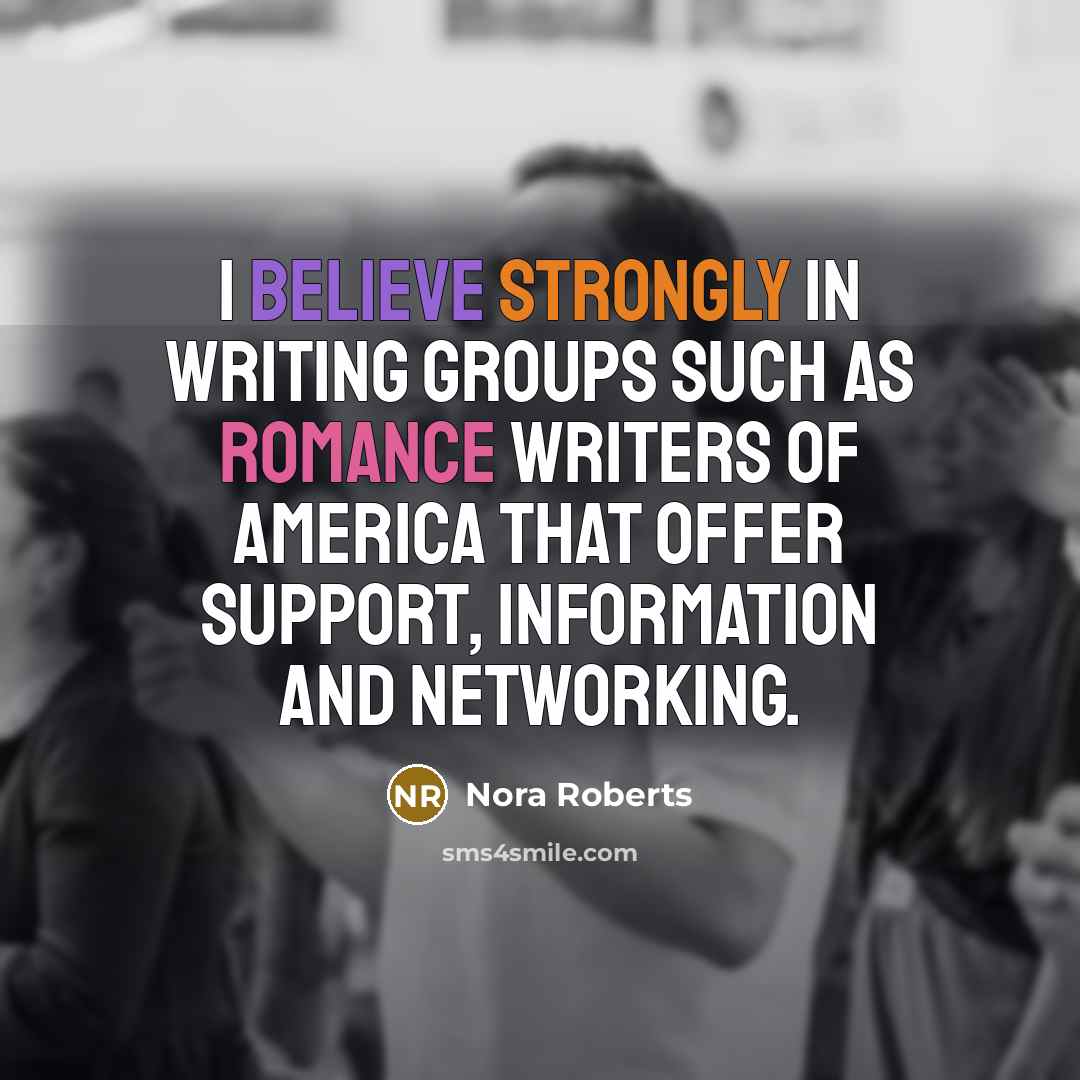 “I believe strongly in writing groups such as Romance Writers Of America that offer support, information and networking.” quote by Nora Roberts