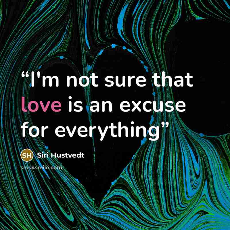 “I'm not sure that love is an excuse for everything” quote by Siri Hustvedt