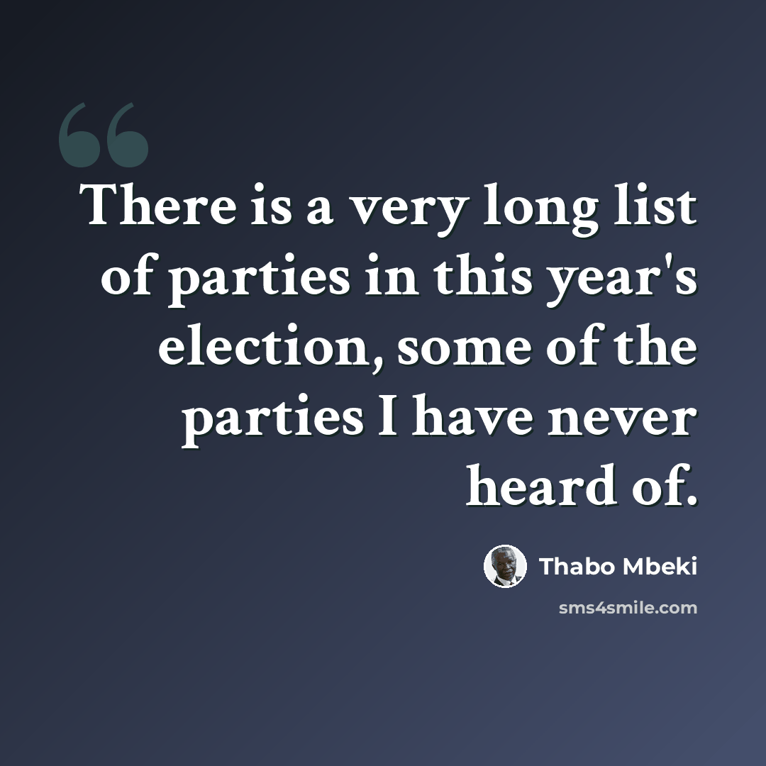 “There is a very long list of parties in this year's election, some of the parties I have never heard of.” quote by Thabo Mbeki