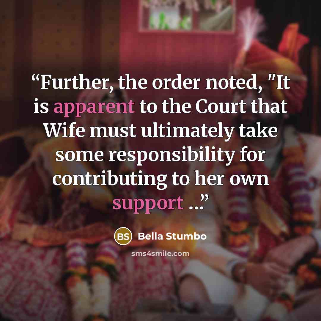 “Further, the order noted, "It is apparent to the Court that Wife must ultimately take some responsibility for contributing to her own support …” quote by Bella Stumbo
