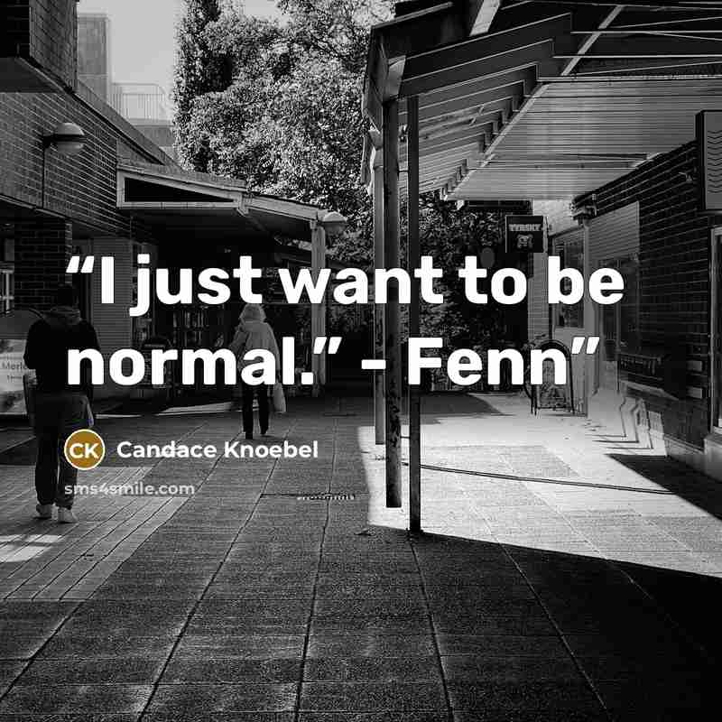 “I just want to be normal.” - Fenn” quote by Candace Knoebel