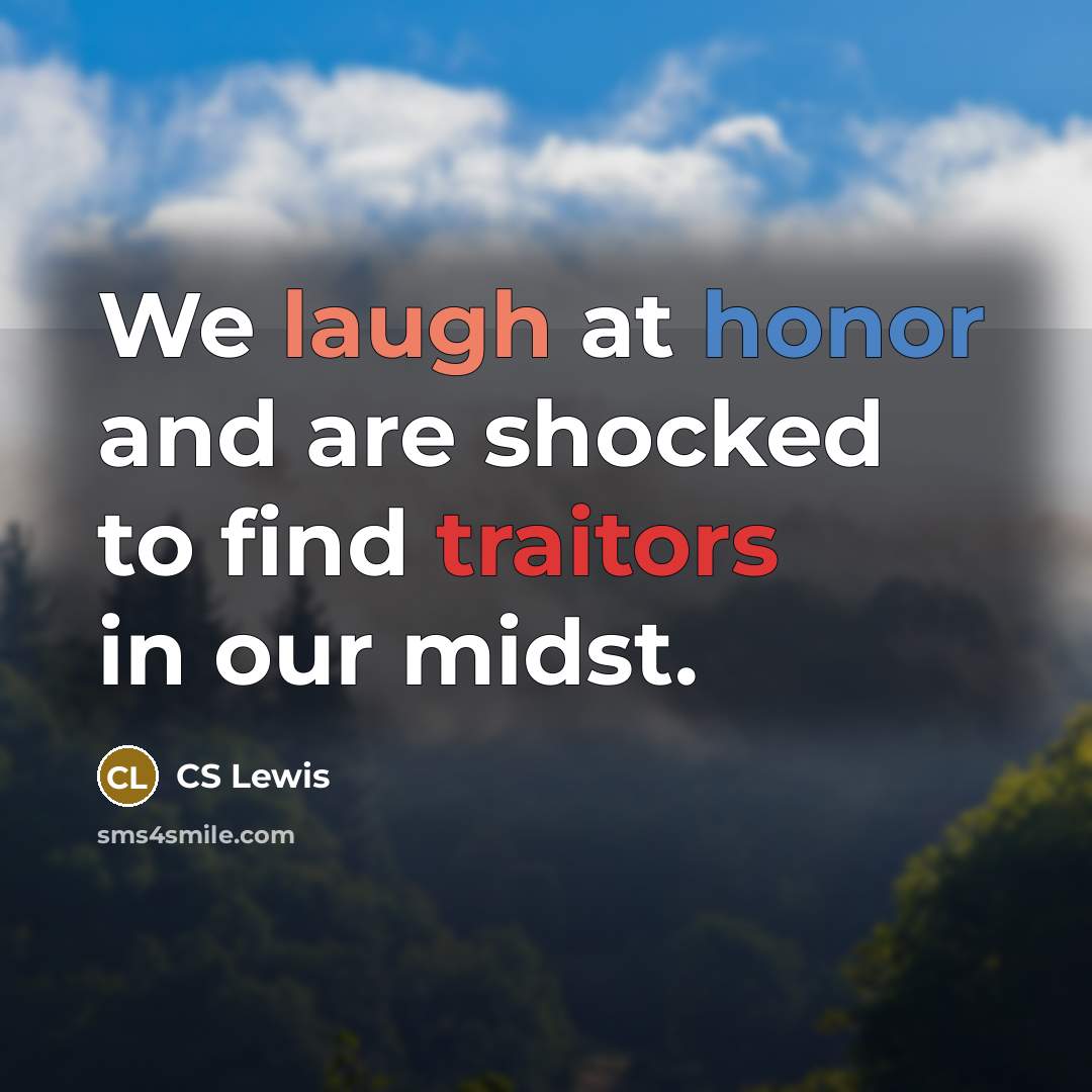 “We laugh at honor and are shocked to find traitors in our midst.” quote by CS Lewis