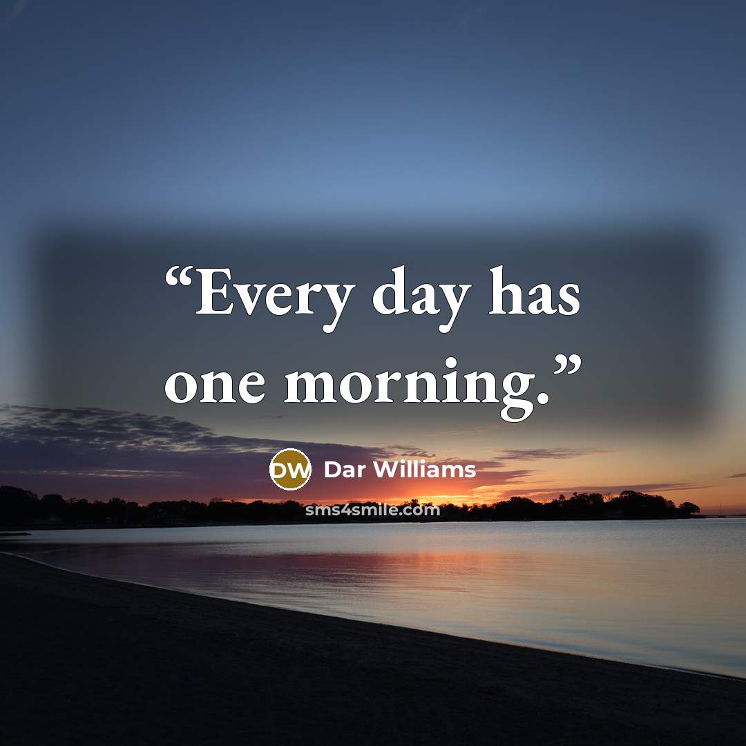 “Every day has one morning.” quote by Dar Williams