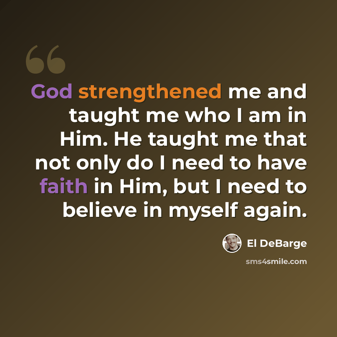 “God strengthened me and taught me who I am in Him. He taught me that not only do I need to have faith in Him, but I need to believe in myself again.” quote by El DeBarge