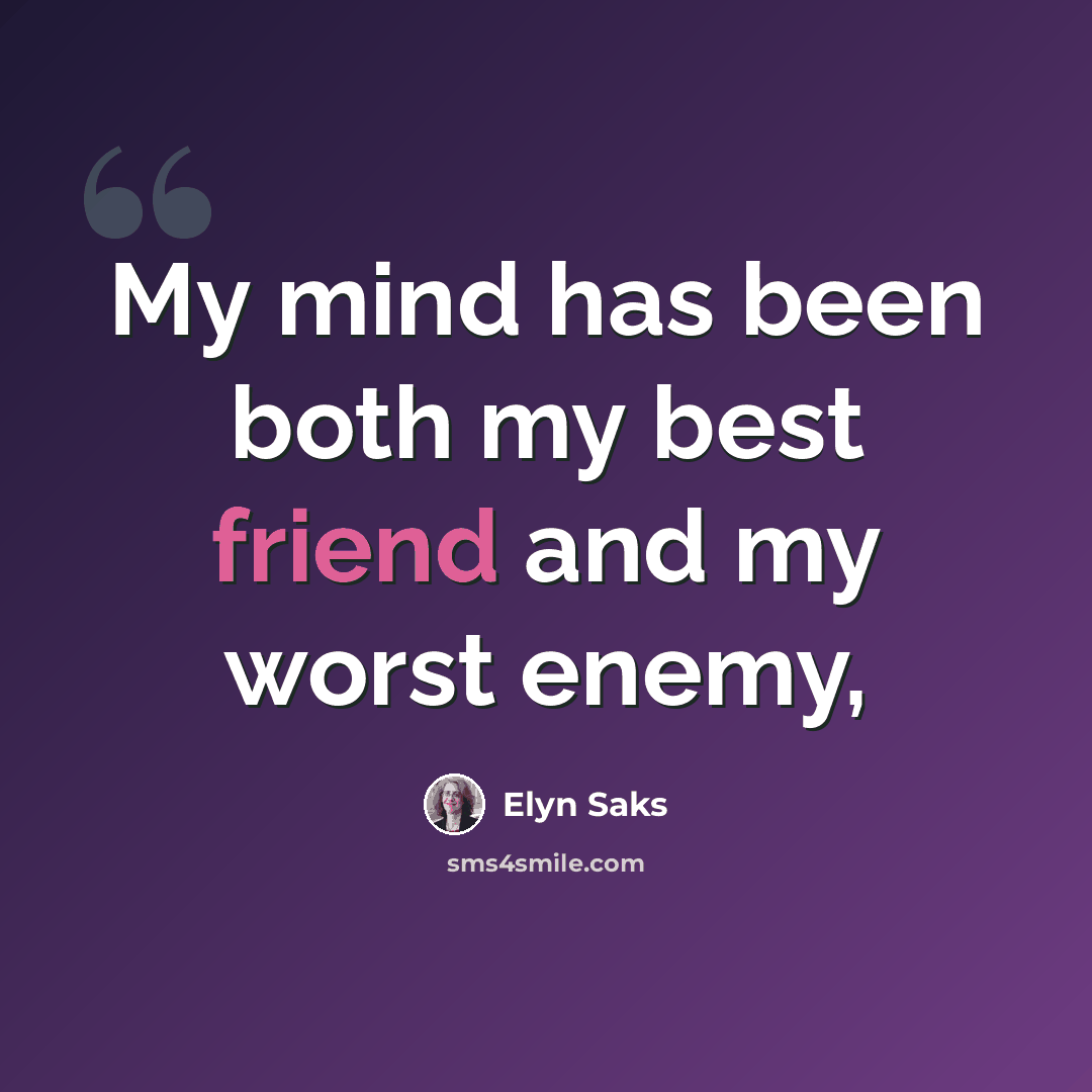“My mind has been both my best friend and my worst enemy,” quote by Elyn Saks