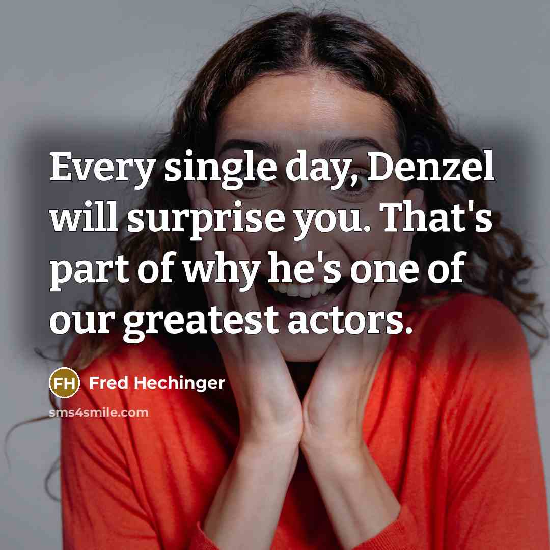 “Every single day, Denzel will surprise you. That's part of why he's one of our greatest actors.” quote by Fred Hechinger