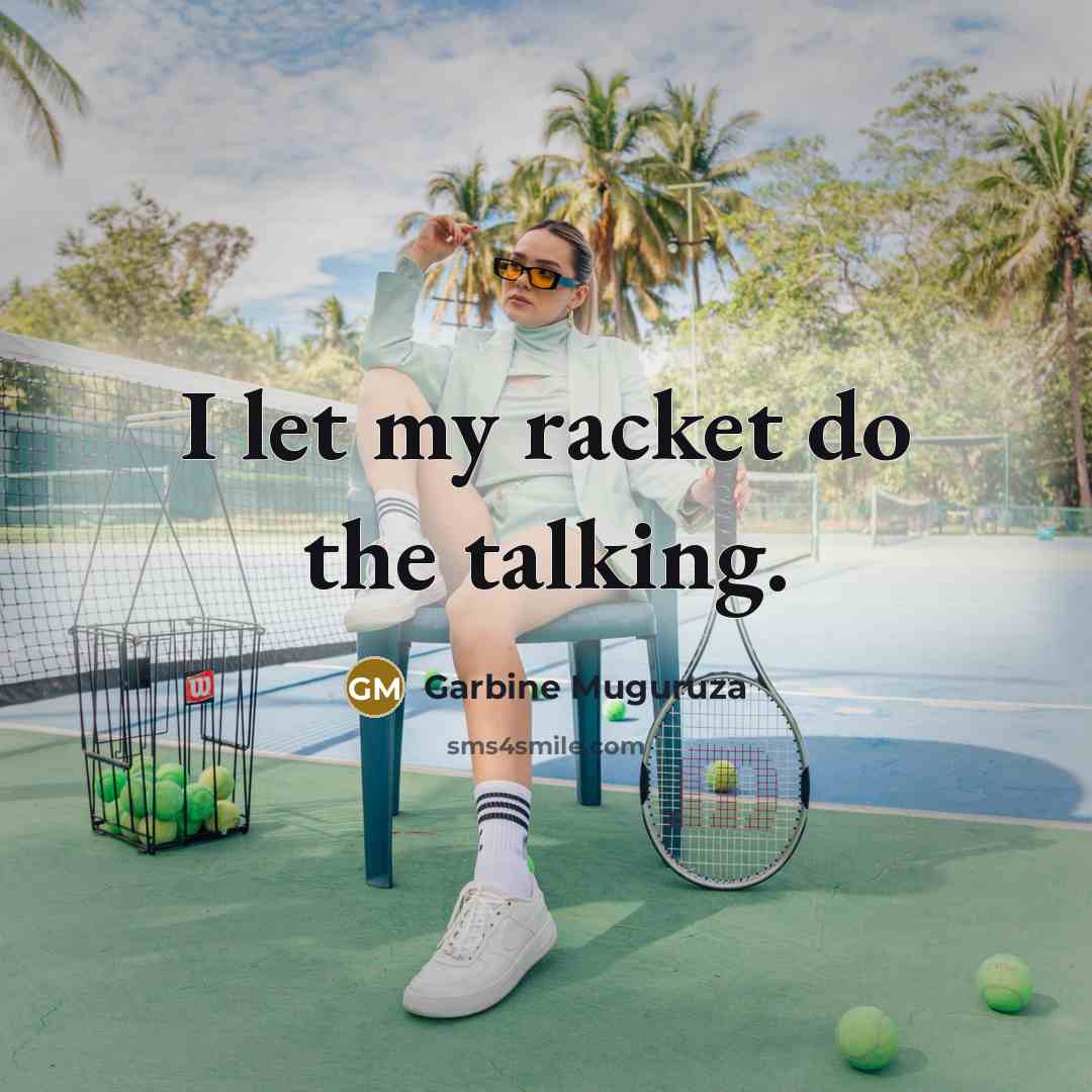 “I let my racket do the talking.” quote by Garbine Muguruza