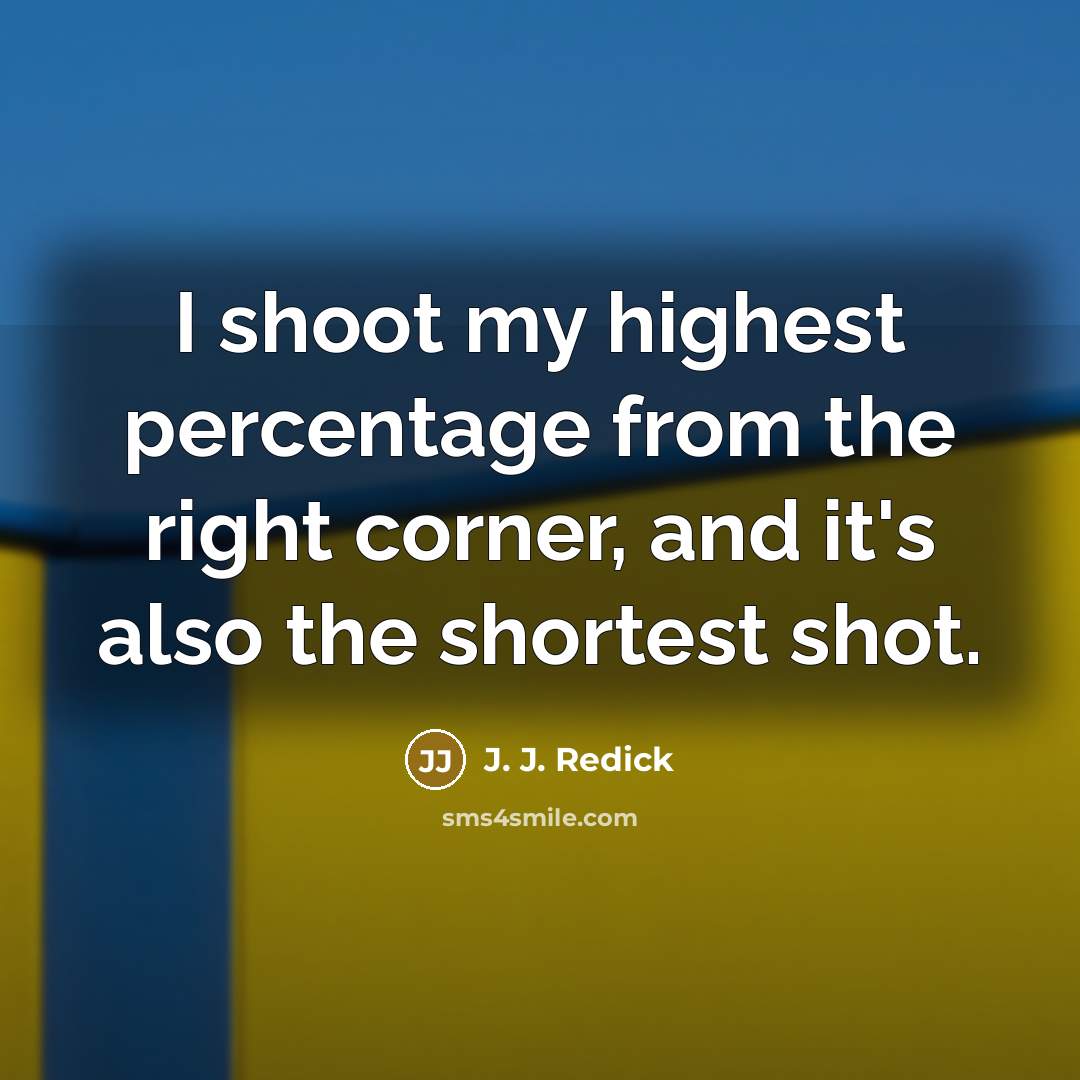 “I shoot my highest percentage from the right corner, and it's also the shortest shot.” quote by J. J. Redick