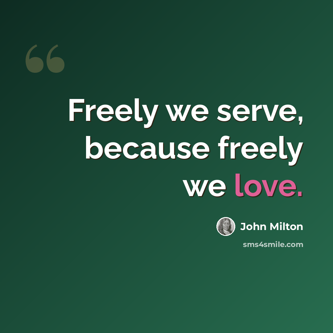 “Freely we serve, because freely we love.” quote by John Milton