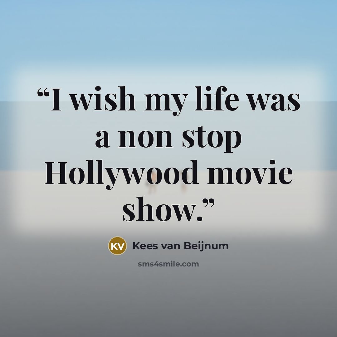 “I wish my life was a non stop Hollywood movie show.” quote by Kees van Beijnum