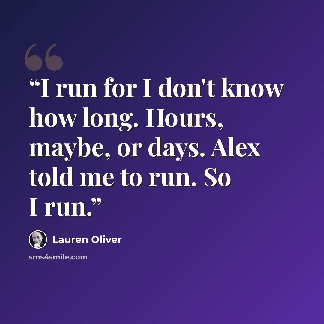 “I run for I don't know how long. Hours, maybe, or days. Alex told me to run. So I run.” quote by Lauren Oliver