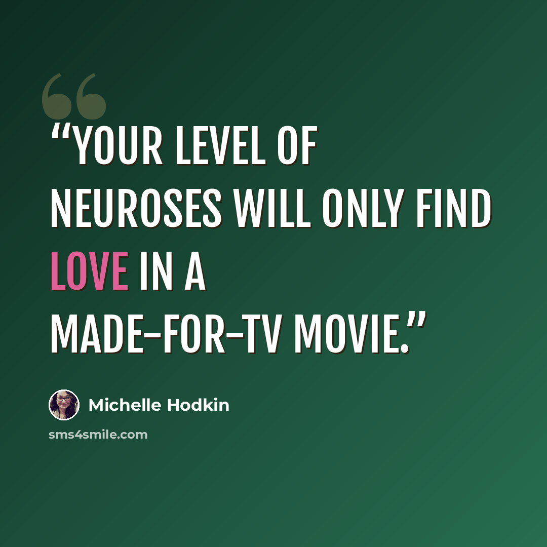 “Your level of neuroses will only find love in a made-for-TV movie.” quote by Michelle Hodkin