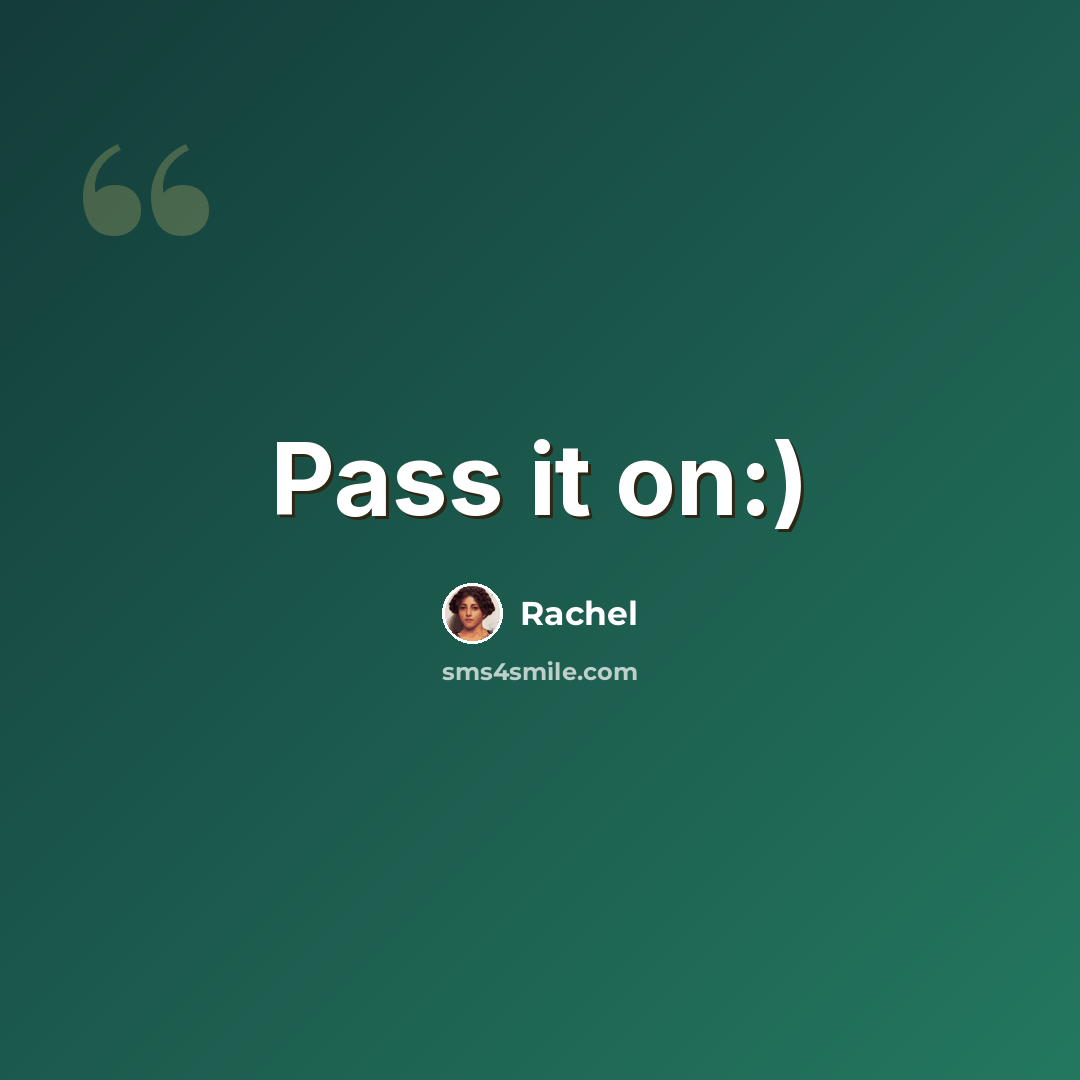 “Pass it on:)” quote by Rachel