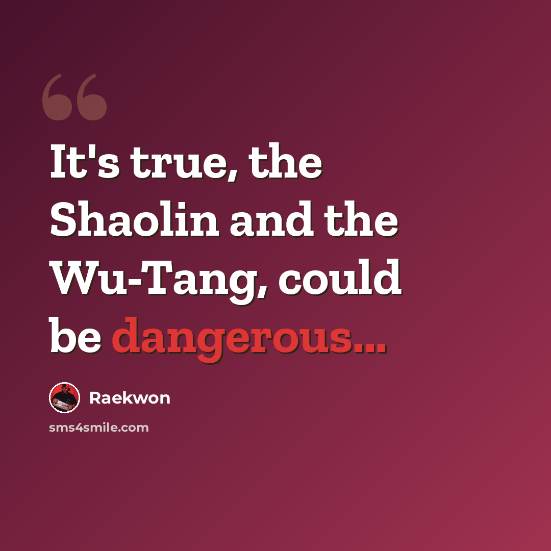 “It's true, the Shaolin and the Wu-Tang, could be dangerous...” quote by Raekwon