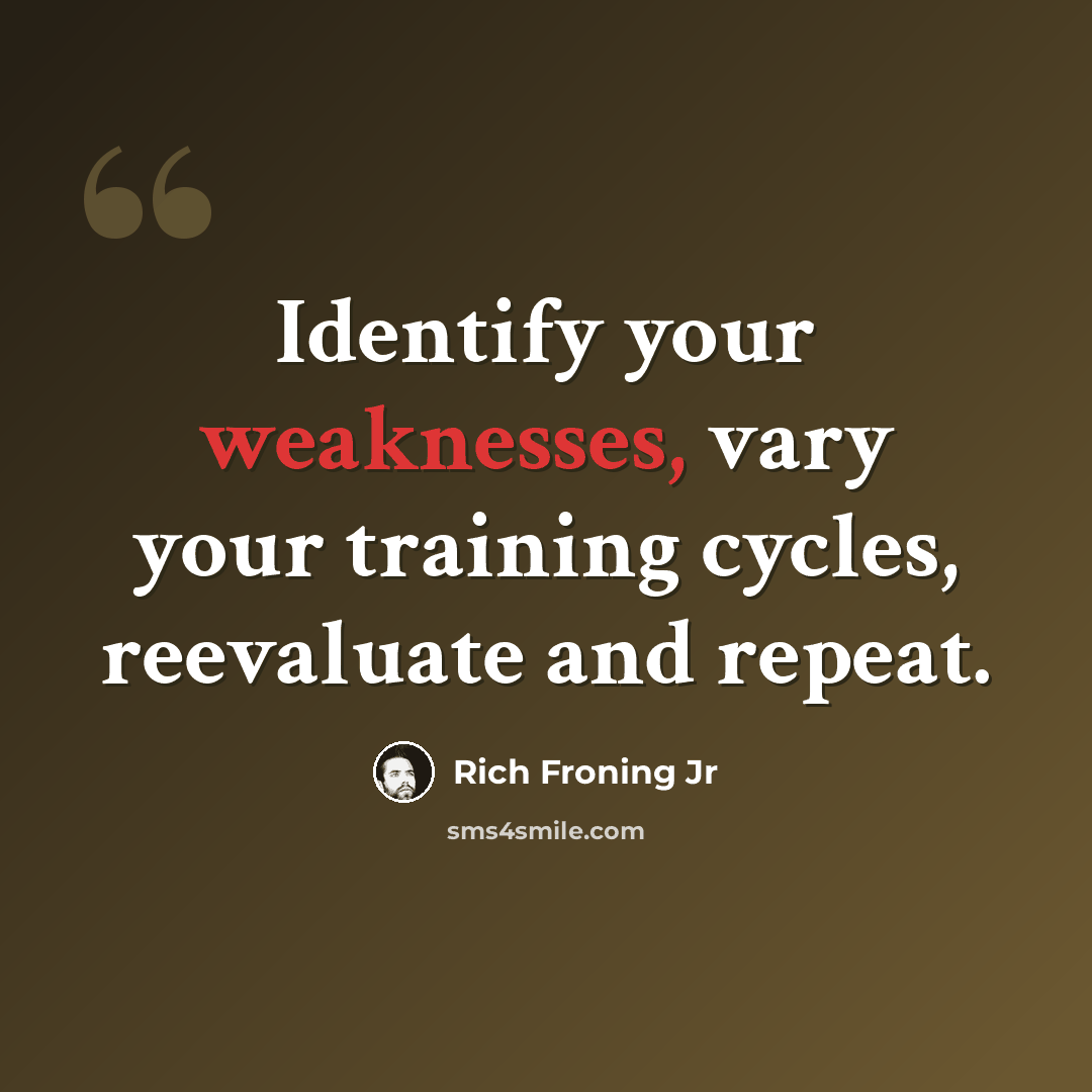“Identify your weaknesses, vary your training cycles, reevaluate and repeat.” quote by Rich Froning Jr