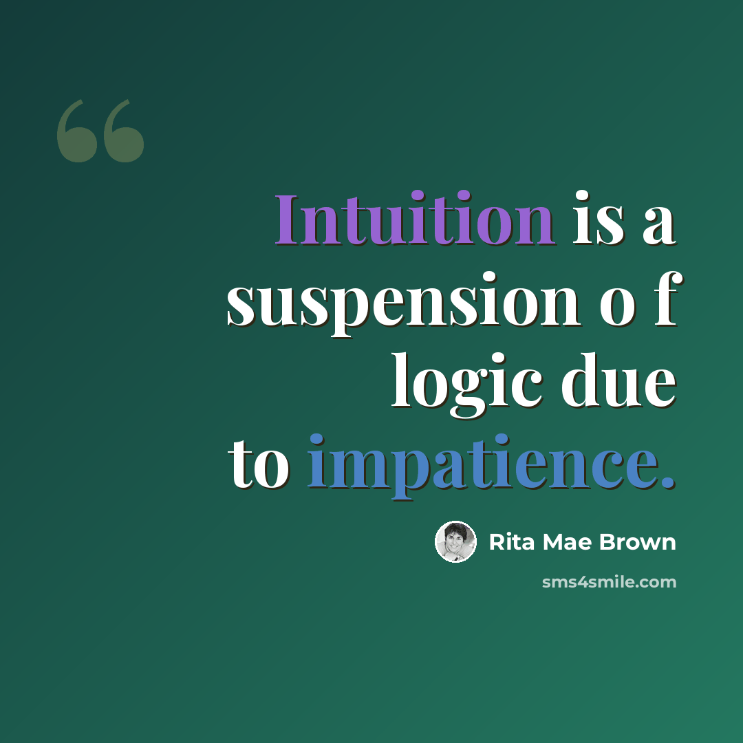 “Intuition is a suspension o f logic due to impatience.” quote by Rita Mae Brown