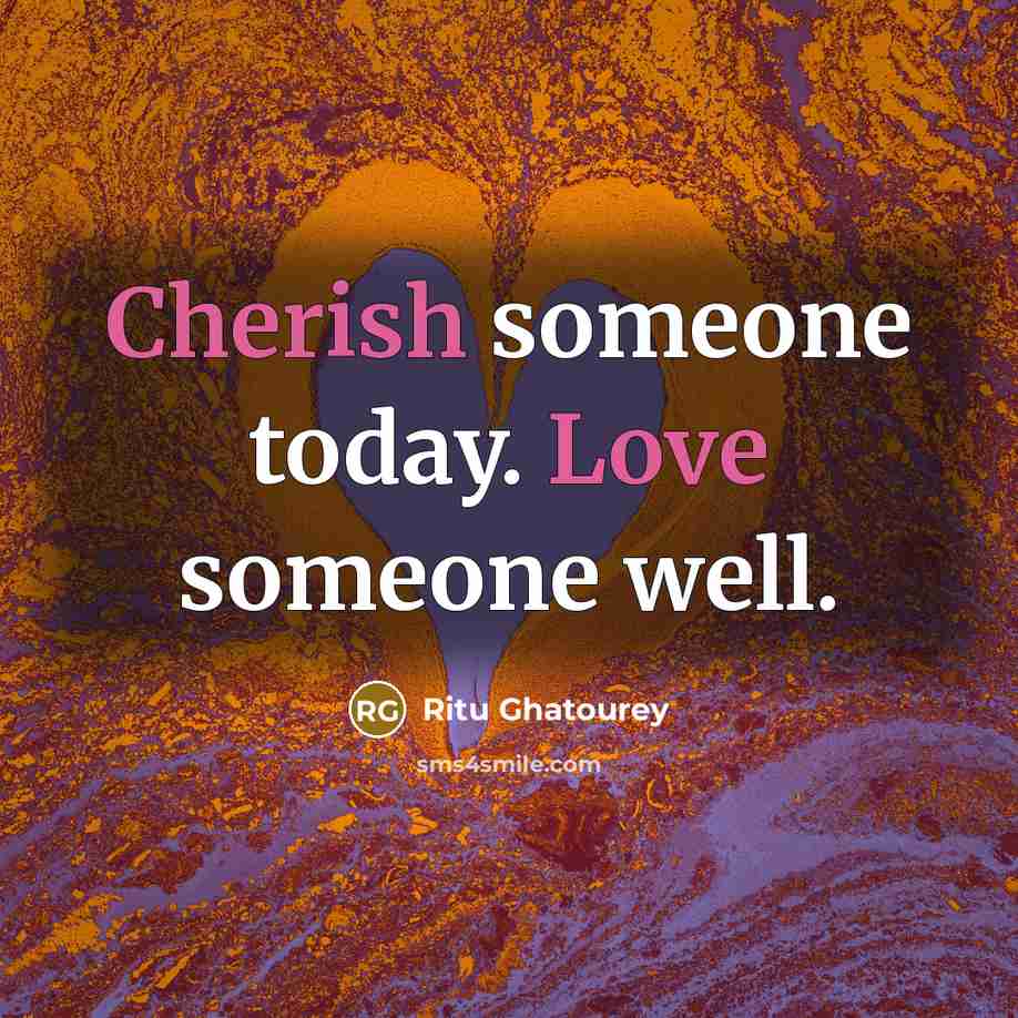 “Cherish someone today. Love someone well.” quote by Ritu Ghatourey