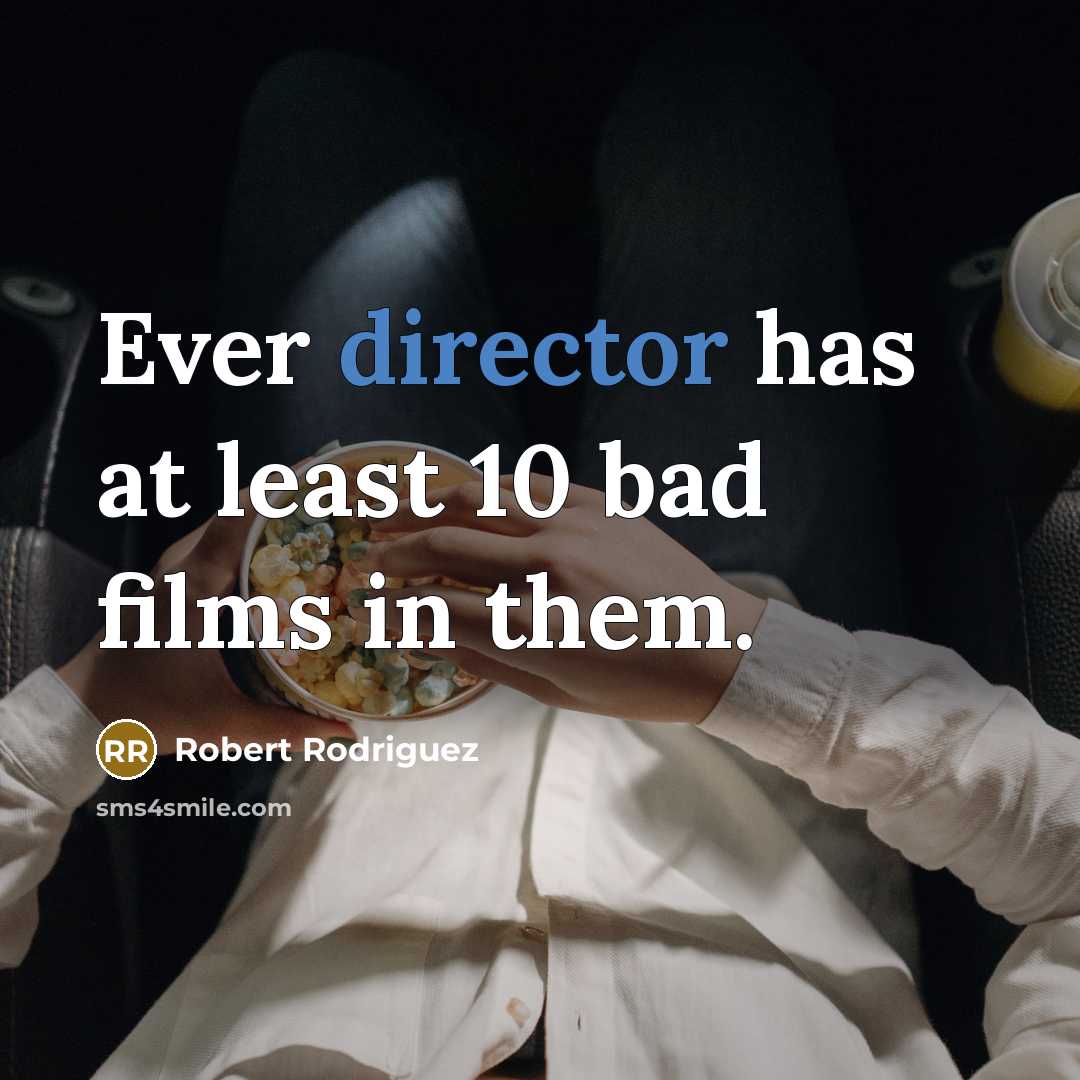 “Ever director has at least 10 bad films in them.” quote by Robert Rodriguez